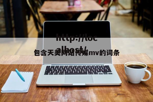 包含天美网站传媒mv的词条